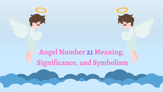 Angel Number 21 Meaning, Significance, and Symbolism